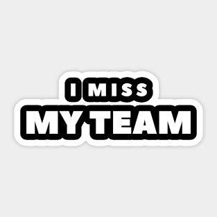 I MISS MY TEAM Sticker